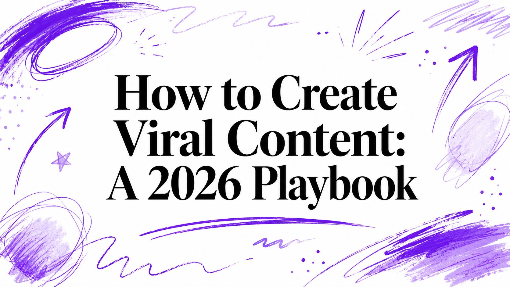 How to Create Viral Content: A 2026 Playbook