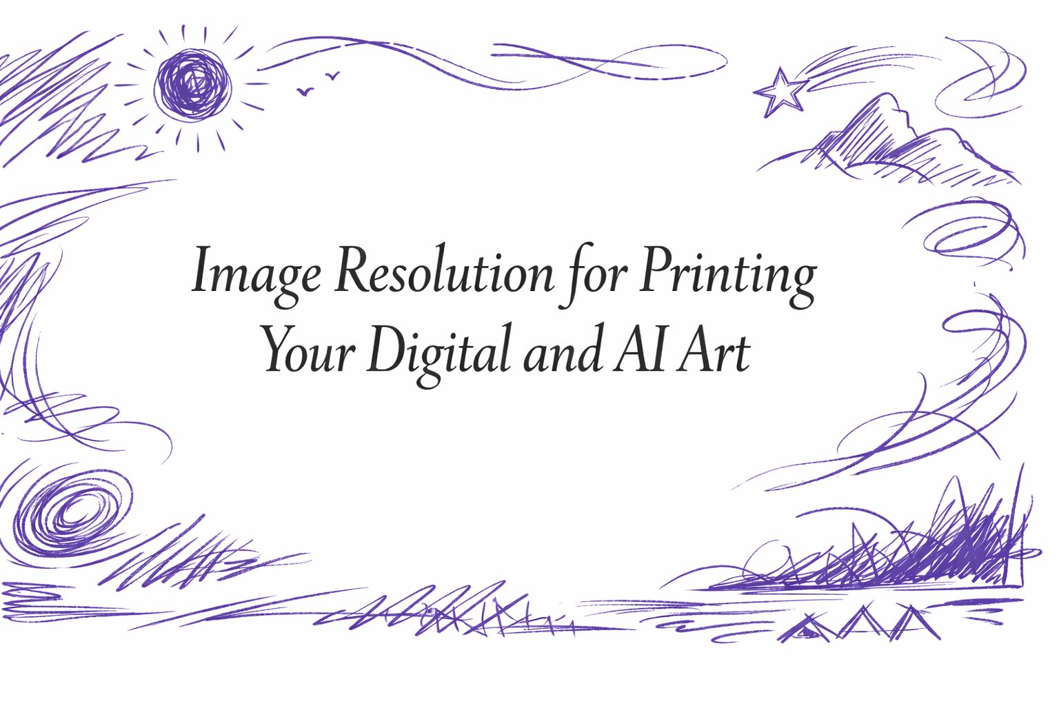 Image Resolution for Printing Your Digital and AI Art