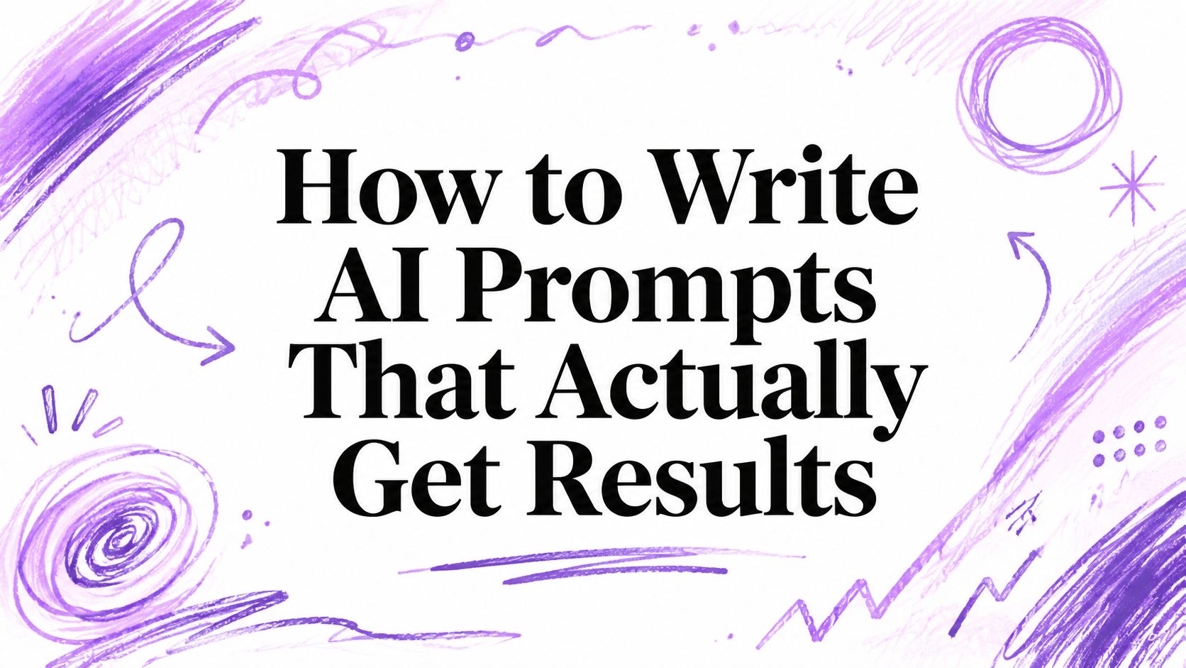 How to Write AI Prompts That Actually Get Results