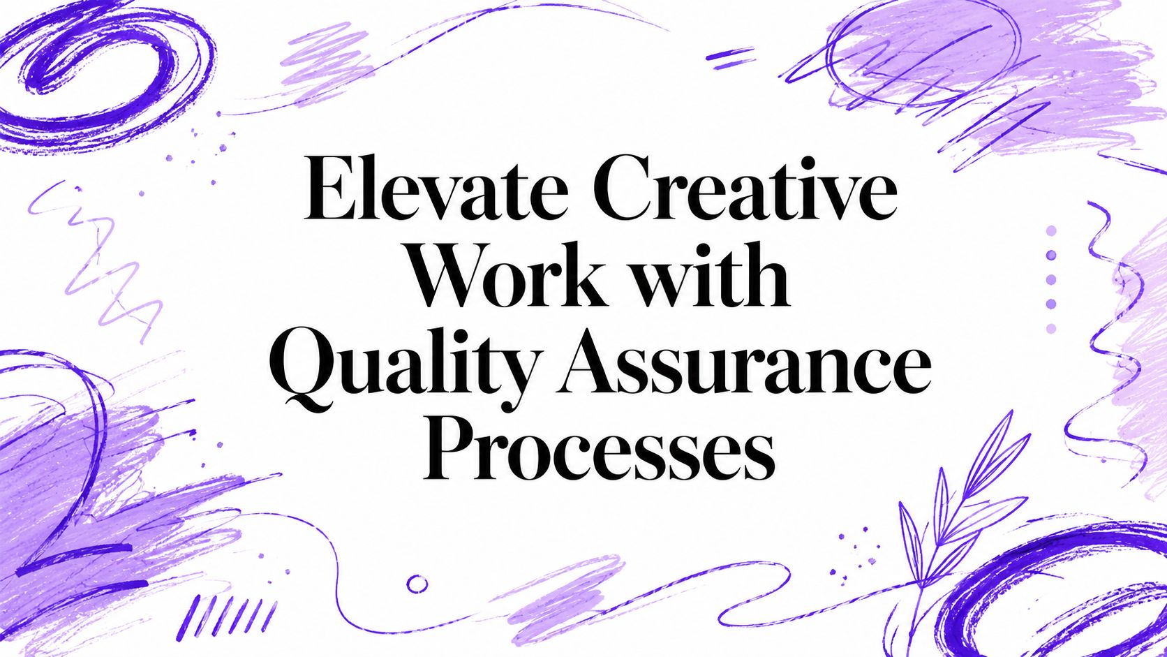 Elevate Creative Work with Quality Assurance Processes