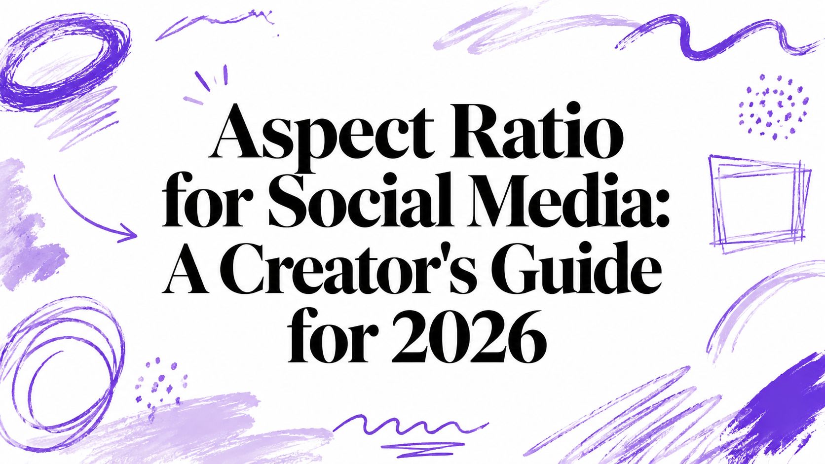 Aspect Ratio for Social Media: A Creator's Guide for 2026