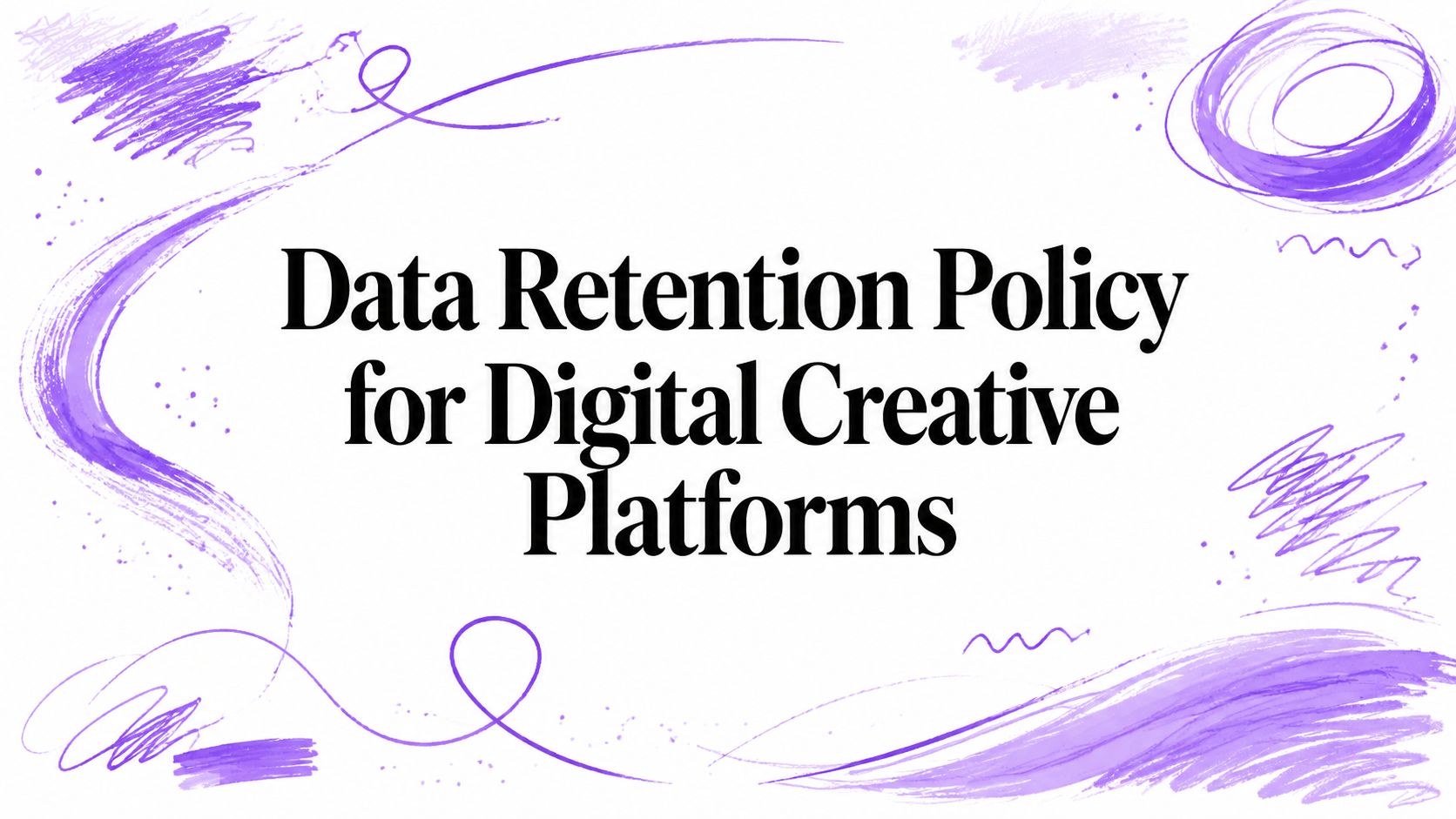 Data Retention Policy for Digital Creative Platforms